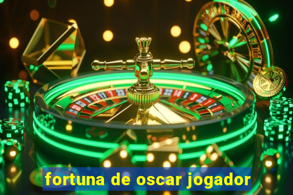 fortuna de oscar jogador